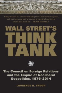 Laurence H. Shoup, who has written a recent study of the CFR, titled “Wall Street’s Think Tank,” says the Council works on “how to expand profit-making opportunities for US corporations abroad, sometimes by working to weaken or overthrow governments that are standing in the way of expansion of corporate capital.” 